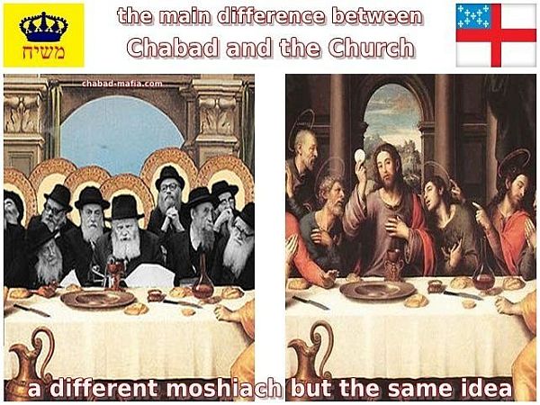 the main difference between Chabad and the Church a different moshiach but the same idea